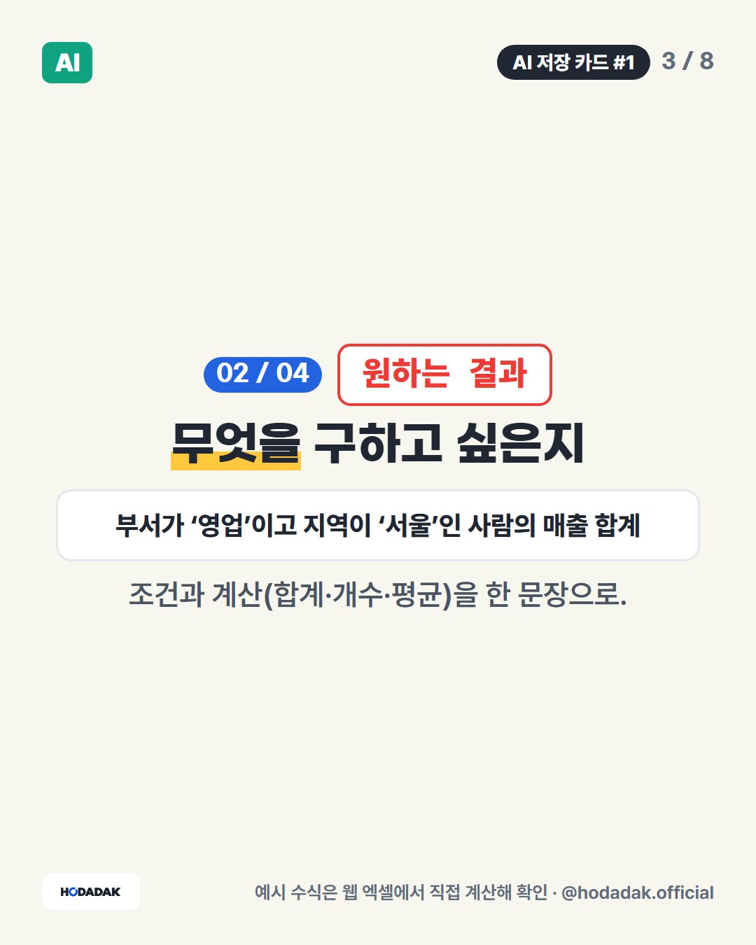 원하는 결과 — 무엇을 구하고 싶은지 (예: 부서가 ‘영업’이고 지역이 ‘서울’인 사람의 매출 합계): 조건과 계산(합계·개수·평균)을 한 문장으로.