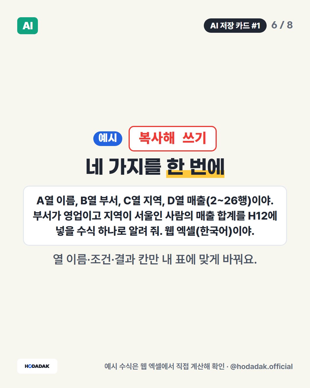 복사해 쓰기 — 네 가지를 한 번에 (예: A열 이름, B열 부서, C열 지역, D열 매출(2~26행)이야. 부서가 영업이고 지역이 서울인 사람의 매출 합계를 H12에 넣을 수식 하나로 알려 줘. 웹 엑셀(한국어)이야.): 열 이름·조건·결과 칸만 내 표에 맞게 바꿔요.