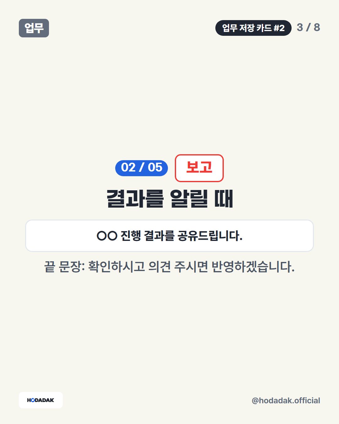 보고 — 결과를 알릴 때 (예: ○○ 진행 결과를 공유드립니다.): 끝 문장: 확인하시고 의견 주시면 반영하겠습니다.