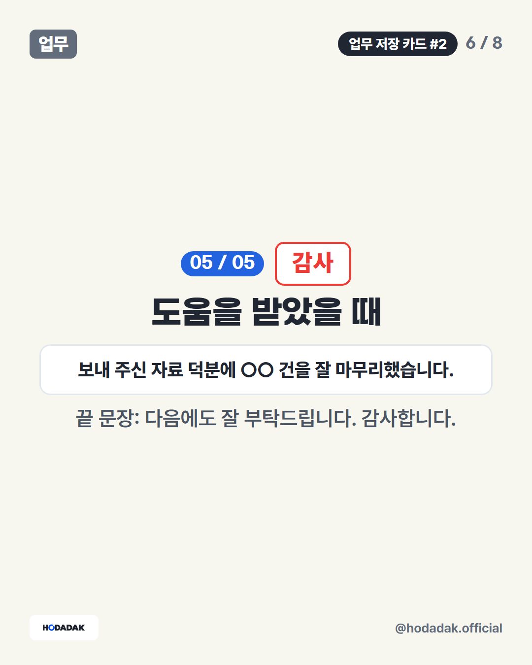 감사 — 도움을 받았을 때 (예: 보내 주신 자료 덕분에 ○○ 건을 잘 마무리했습니다.): 끝 문장: 다음에도 잘 부탁드립니다. 감사합니다.